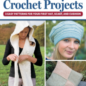 Simple Starter Crochet Projects 3 Easy Patterns For Your First Hat, Scarf, And Cushion