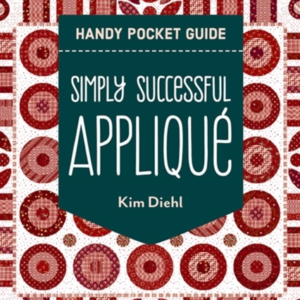 Simply Successful Applique Handy Pocket Guide Approachable Steps For Machine & Turn-Free Hand Stitching