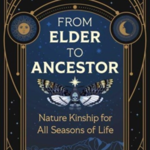 From Elder To Ancestor Nature Kinship For All Seasons Of Life