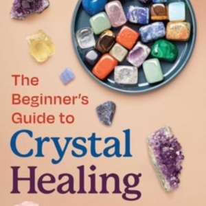 The Beginner'S Guide To Crystal Healing