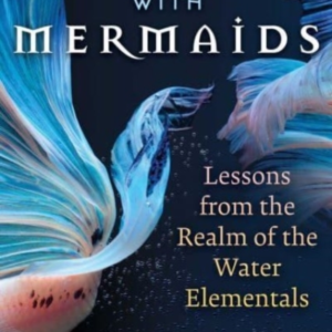 Encounters With Mermaids Lessons From The Realm Of The Water Elementals