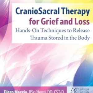 Craniosacral Therapy For Grief And Loss Hands-On Techniques To Release Trauma Stored In The Body