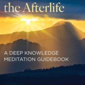 Lessons From The Afterlife A Deep Knowledge Meditation Guidebook