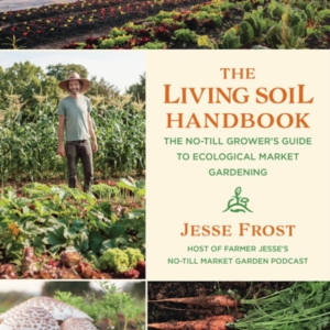 The Living Soil Handbook The No-Till Grower'S Guide To Ecological Market Gardening