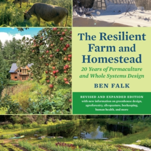 The Resilient Farm And Homestead, Revised And Expanded Edition 20 Years Of Permaculture And Whole Systems Design