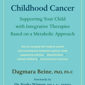 A ParentâS Guide To Childhood Cancer Supporting Your Child With Integrative Therapies Based On A Metabolic Approach