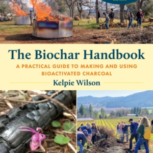 The Biochar Handbook A Practical Guide To Making And Using Bioactivated Charcoal