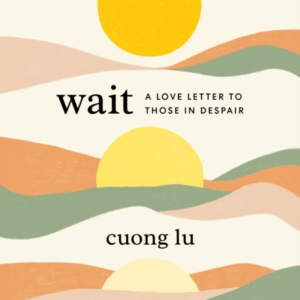Wait A Love Letter To Those In Despair