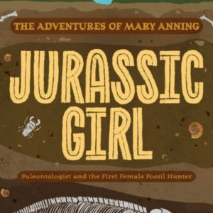 Jurassic Girl The Adventures Of Mary Anning, Paleontologist And The First Female Fossil Hunter (Dinosaur Books For Kids 8-12)
