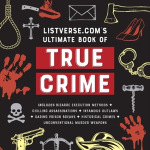 Listverse.Com'S Ultimate Book Of True Crime A Collection Of Gripping Facts And Disturbing Details About Infamous Serial Killers, Notorious Cult Leaders, Scandalous Con Artists, And More (Perfect True Crime Gift)