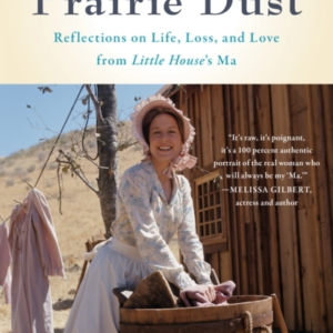 Bright Lights, Prairie Dust Reflections On Life, Loss, And Love From Little House'S Ma