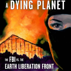 Burning Rage Of A Dying Planet The Fbi Vs. The Earth Liberation Front
