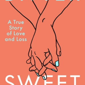 Bittersweet A True Story Of Love And Loss