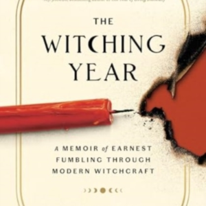 The Witching Year A Memoir Of Earnest Fumbling Through Modern Witchcraft