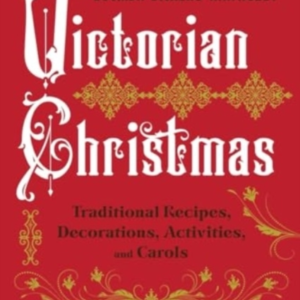 Victorian Christmas Traditional Recipes, Decorations, Activities, And Carols