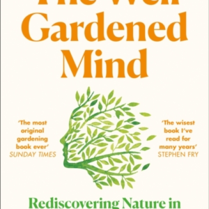 The Well Gardened Mind Rediscovering Nature In The Modern World