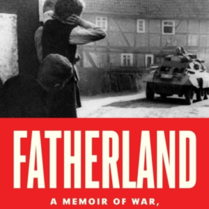 Fatherland A Memoir Of War, Conscience And Family Secrets