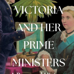 Queen Victoria And Her Prime Ministers A Personal History