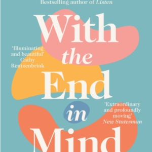 With The End In Mind How To Live And Die Well