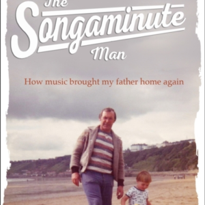 The Songaminute Man How Music Brought My Father Home Again