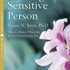 The Highly Sensitive Person How To Survive And Thrive When The World Overwhelms You