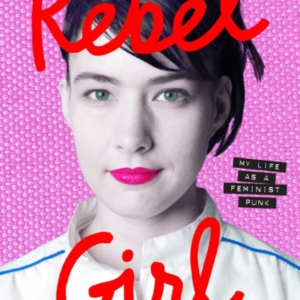 Rebel Girl My Life As A Feminist Punk
