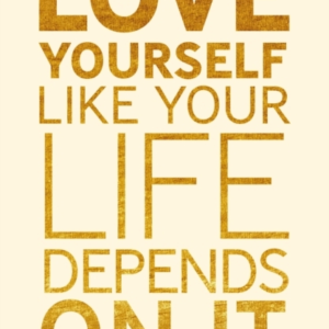Love Yourself Like Your Life Depends On It