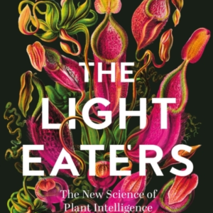 The Light Eaters The New Science of Plant Intelligence