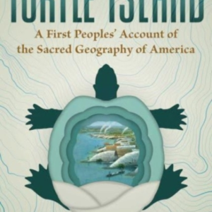 Rediscovering Turtle Island A First Peoples' Account Of The Sacred Geography Of America