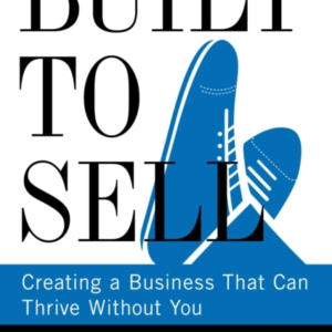 Built To Sell Creating A Business That Can Thrive Without You