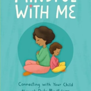 Mindful With Me Connecting With Your Child Through Daily Mindfulness