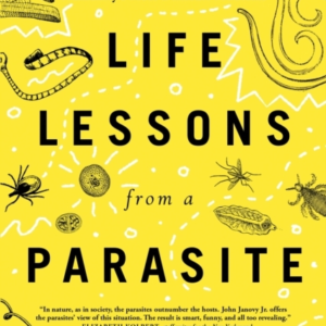 Life Lessons From A Parasite What Tapeworms, Lice, And Roundworms Can Teach Us About Humanity'S Most Difficult Problems