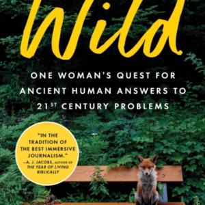 Why We Need To Be Wild One WomanâS Quest For Ancient Human Answers To 21St Century Problems