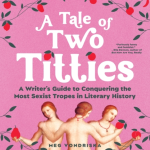 A Tale Of Two Titties A Writer'S Guide To Conquering The Most Sexist Tropes In Literary History
