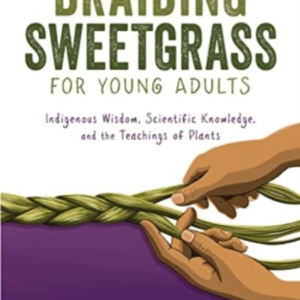 Braiding Sweetgrass For Young Adults Indigenous Wisdom, Scientific Knowledge, And The Teachings Of Plants