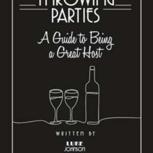 Throwing Parties: A Guide To Being A Great Host
