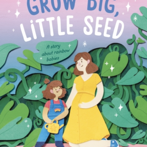 Grow Big, Little Seed A Story About Rainbow Babies