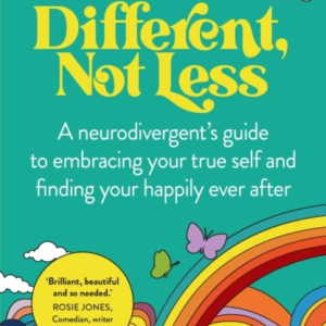 Different, Not Less A Neurodivergent'S Guide To Embracing Your True Self And Finding Your Happily Ever After