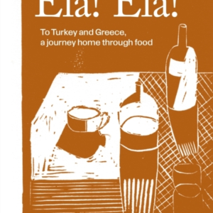Ela! Ela! To Turkey And Greece, A Journey Home Through Food