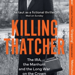 Killing Thatcher The Ira, The Manhunt And The Long War On Th