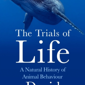 The Trials Of Life A Natural History Of Animal Behaviour