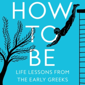 How To Be Life Lessons From The Early Greeks