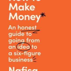How To Make Money An Honest Guide To Going From An Idea To A