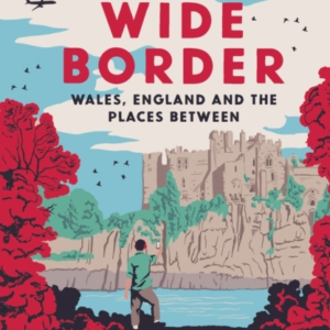 All The Wide Border Wales, England And The Places Between