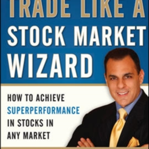 Trade Like A Stock Market Wizard: How To Achieve Super Perfo