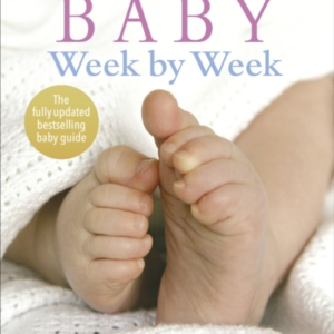 Your Baby Week By Week The Ultimate Guide To Caring For Your
