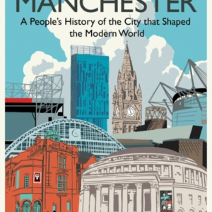 Made In Manchester A PeopleâS History Of The City That Shape