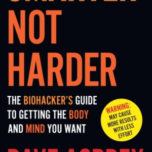 Smarter Not Harder The BiohackerâS Guide To Getting The Body
