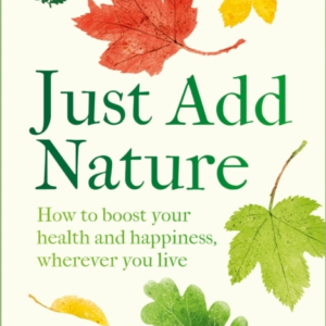 Just Add Nature How To Boost Your Health And Happiness, Wher