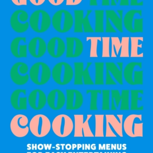 Good Time Cooking Show-Stopping Menus For Easy Entertaining